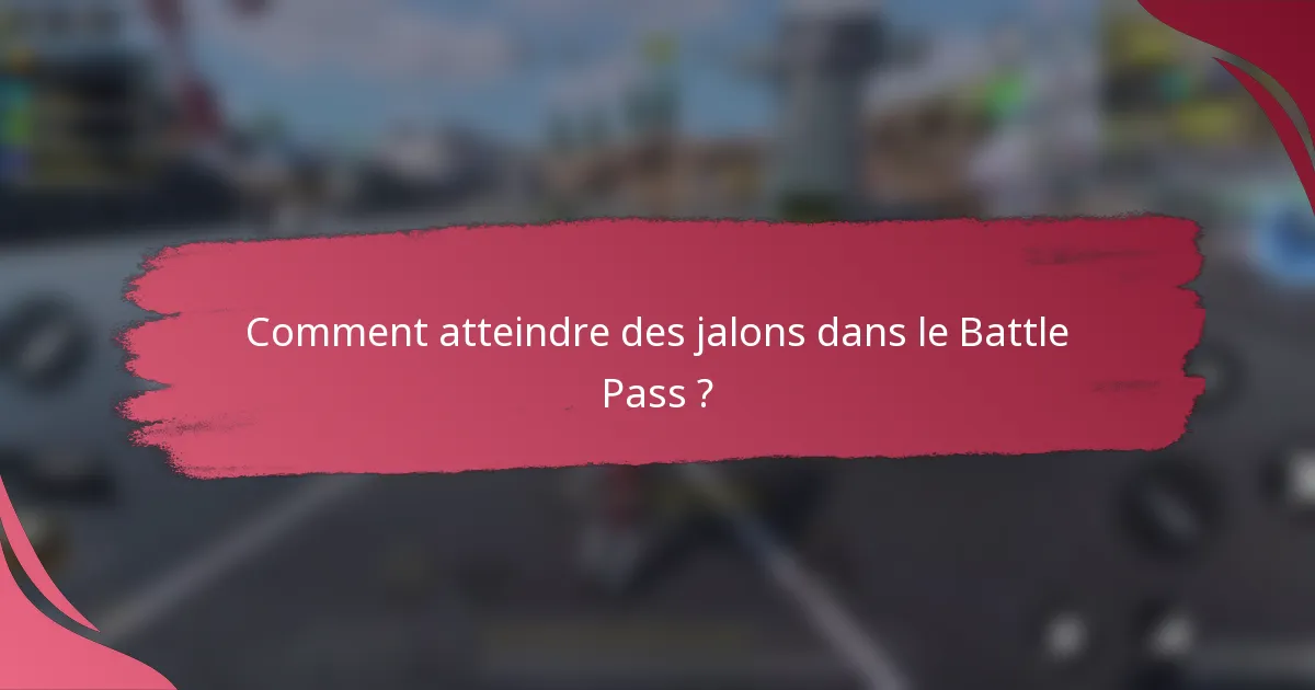 Comment atteindre des jalons dans le Battle Pass ?