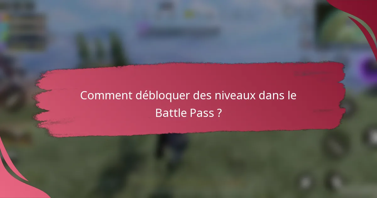 Comment débloquer des niveaux dans le Battle Pass ?