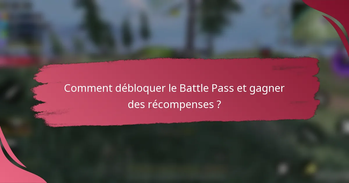 Comment débloquer le Battle Pass et gagner des récompenses ?