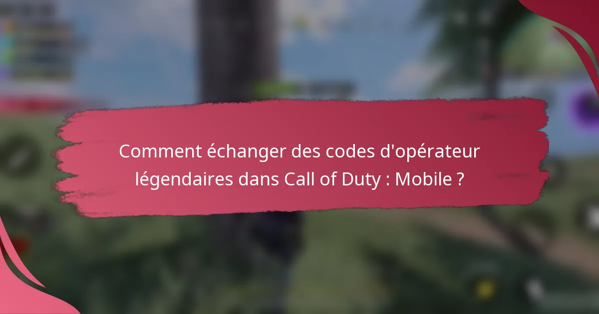 Comment échanger des codes d'opérateur légendaires dans Call of Duty : Mobile ?