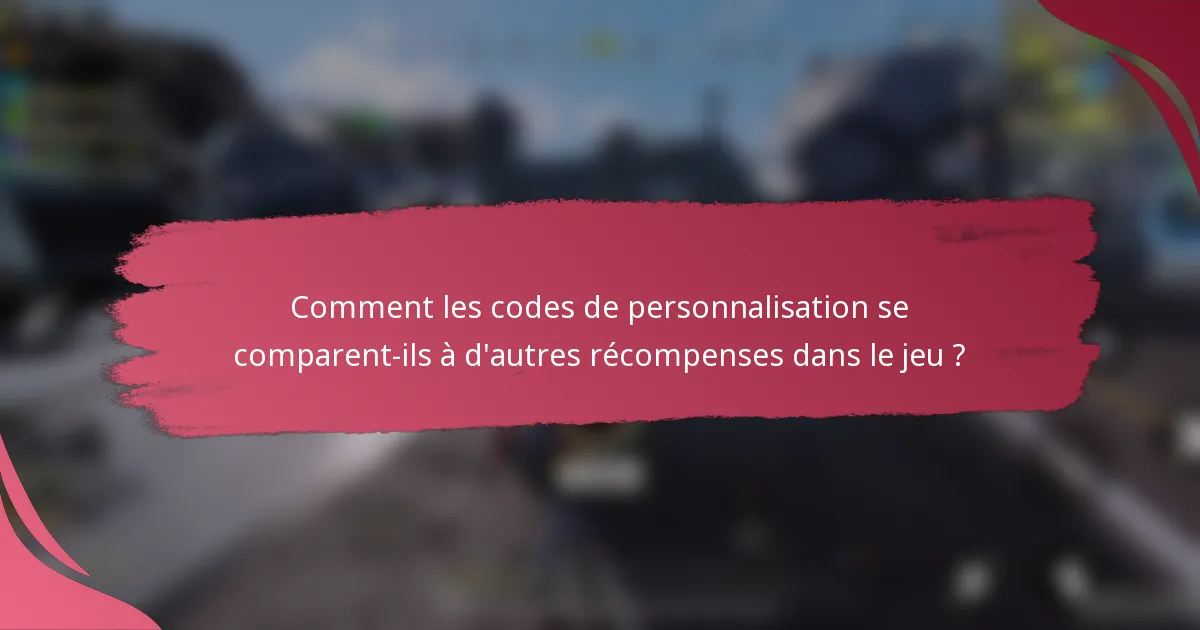 Comment les codes de personnalisation se comparent-ils à d'autres récompenses dans le jeu ?