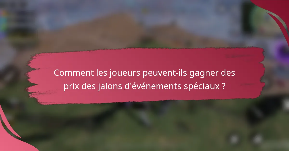 Comment les joueurs peuvent-ils gagner des prix des jalons d'événements spéciaux ?