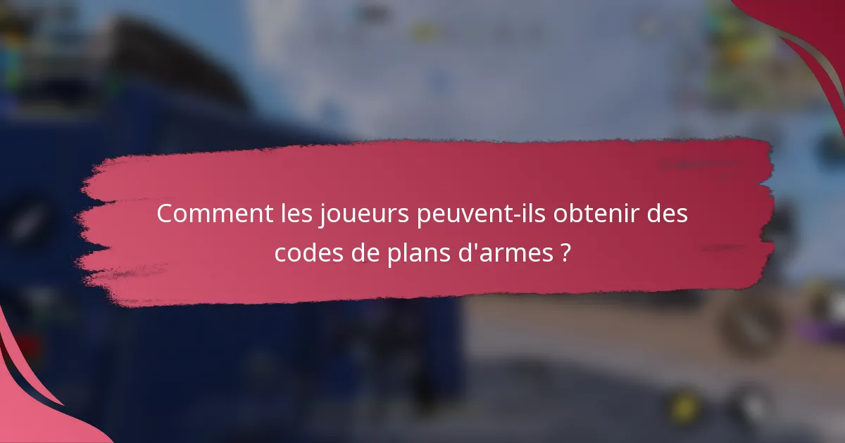 Comment les joueurs peuvent-ils obtenir des codes de plans d'armes ?