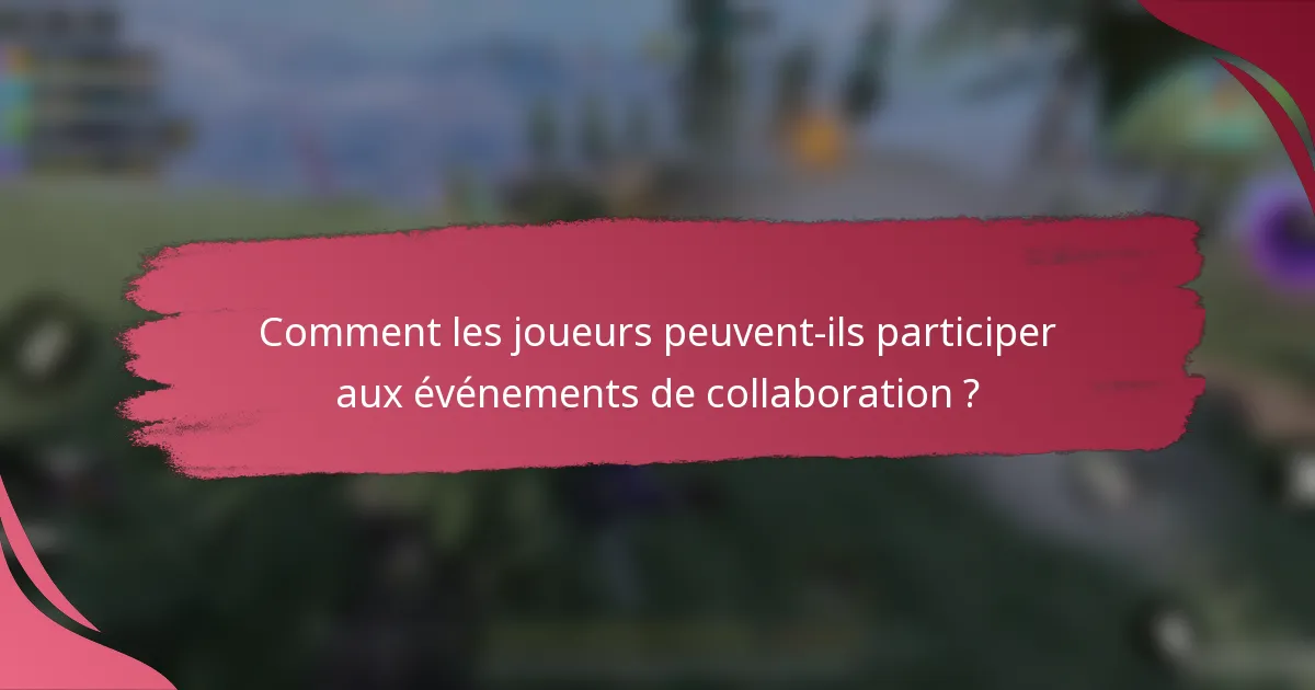 Comment les joueurs peuvent-ils participer aux événements de collaboration ?