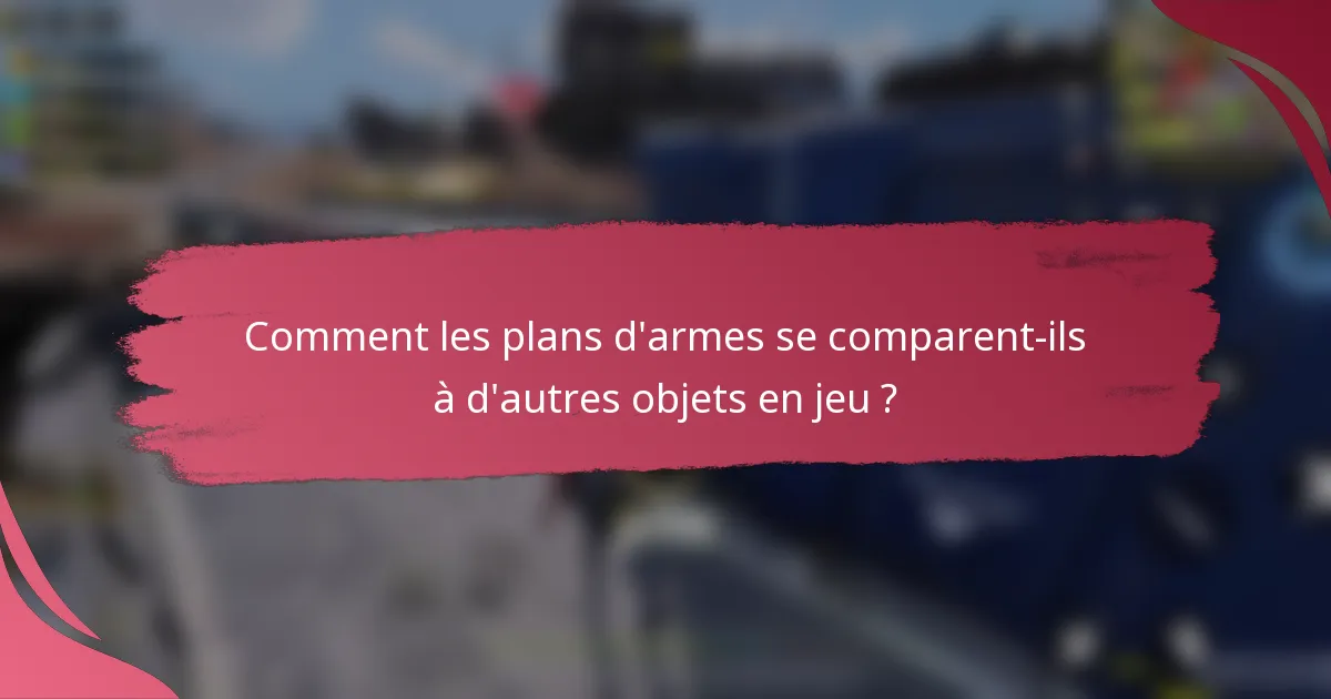 Comment les plans d'armes se comparent-ils à d'autres objets en jeu ?
