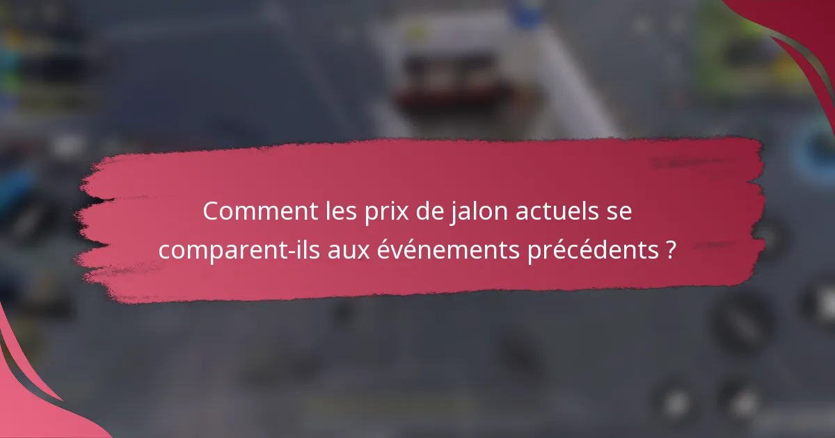 Comment les prix de jalon actuels se comparent-ils aux événements précédents ?