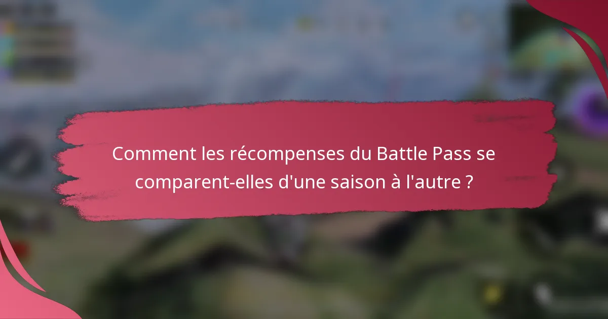 Comment les récompenses du Battle Pass se comparent-elles d'une saison à l'autre ?
