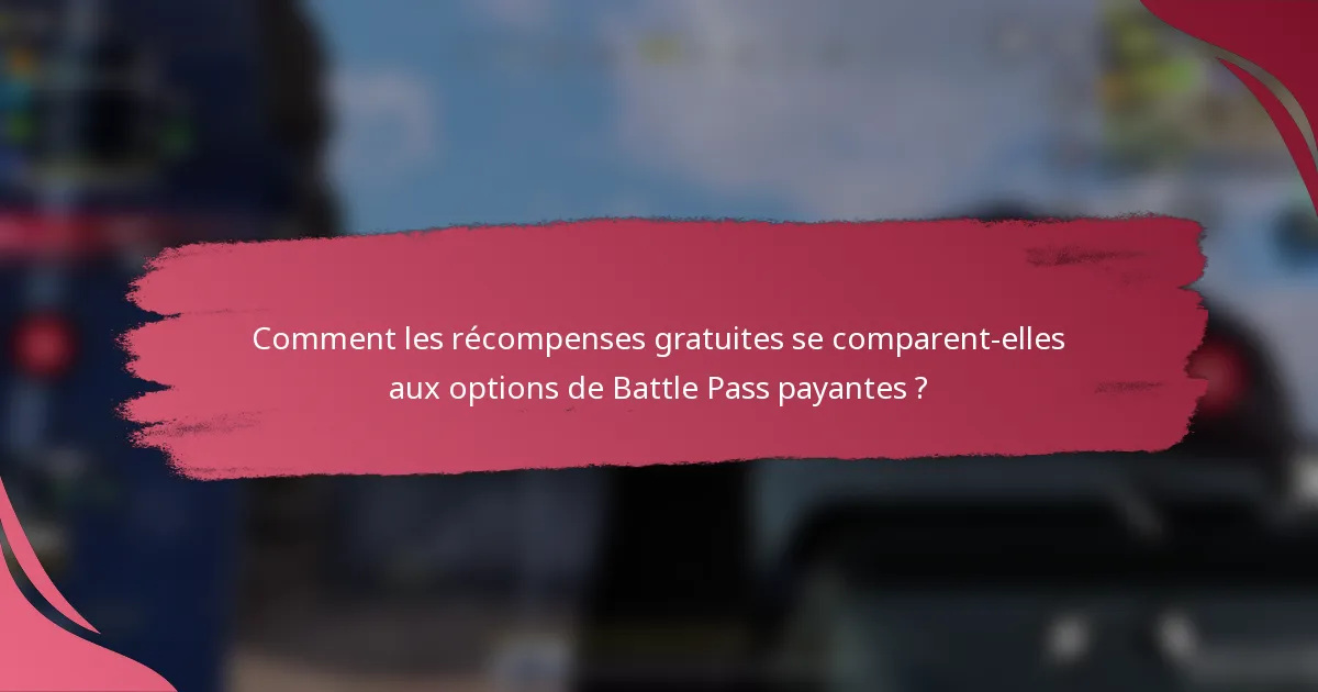 Comment les récompenses gratuites se comparent-elles aux options de Battle Pass payantes ?