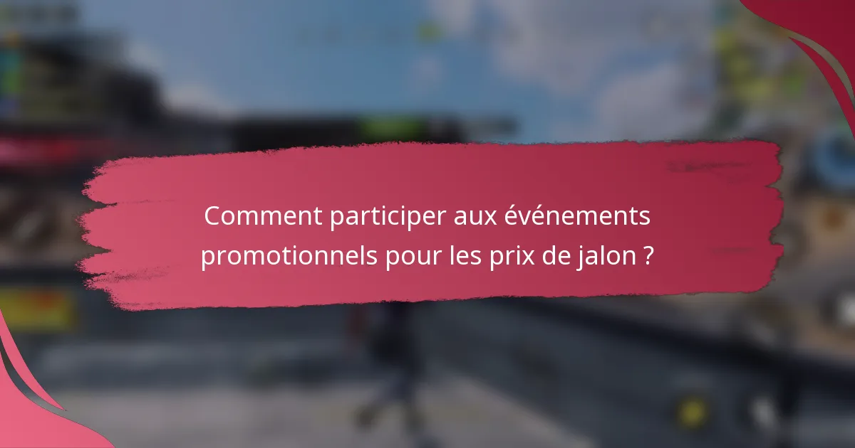 Comment participer aux événements promotionnels pour les prix de jalon ?
