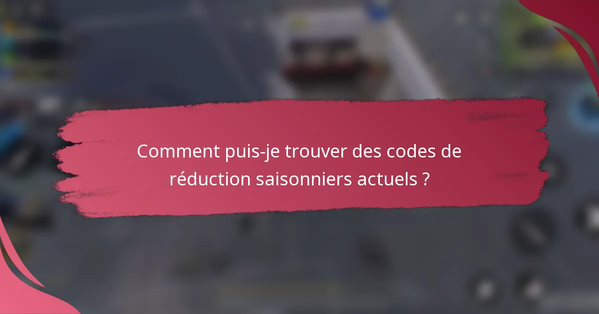 Comment puis-je trouver des codes de réduction saisonniers actuels ?