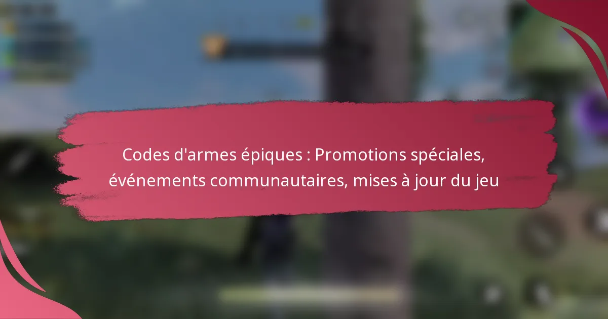 Codes d’armes épiques : Promotions spéciales, événements communautaires, mises à jour du jeu