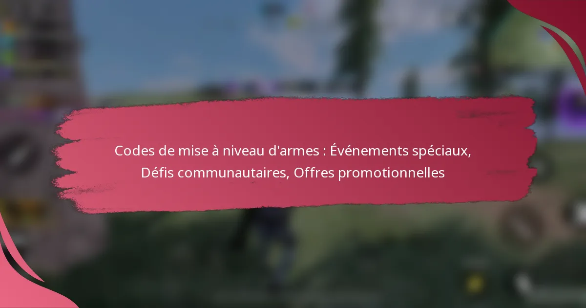 Codes de mise à niveau d’armes : Événements spéciaux, Défis communautaires, Offres promotionnelles