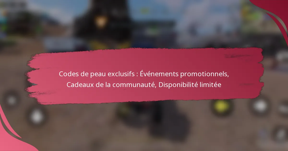 Codes de peau exclusifs : Événements promotionnels, Cadeaux de la communauté, Disponibilité limitée