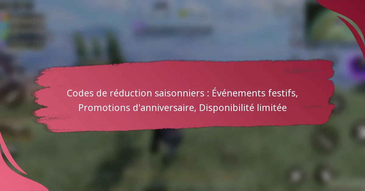 Codes de réduction saisonniers : Événements festifs, Promotions d’anniversaire, Disponibilité limitée