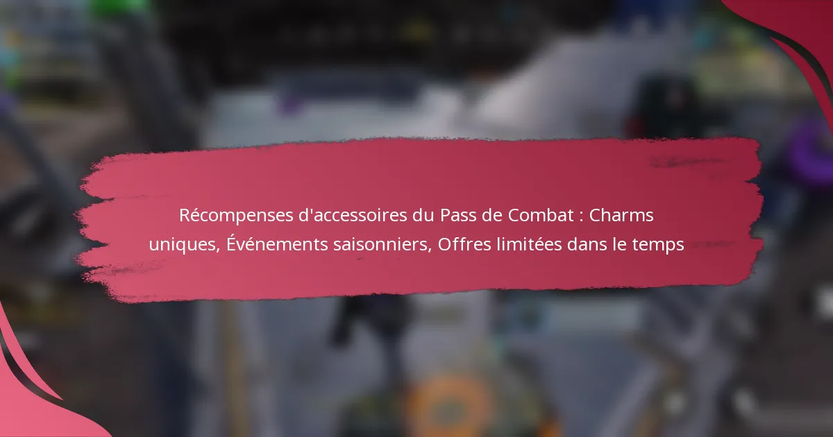 Récompenses d’accessoires du Pass de Combat : Charms uniques, Événements saisonniers, Offres limitées dans le temps