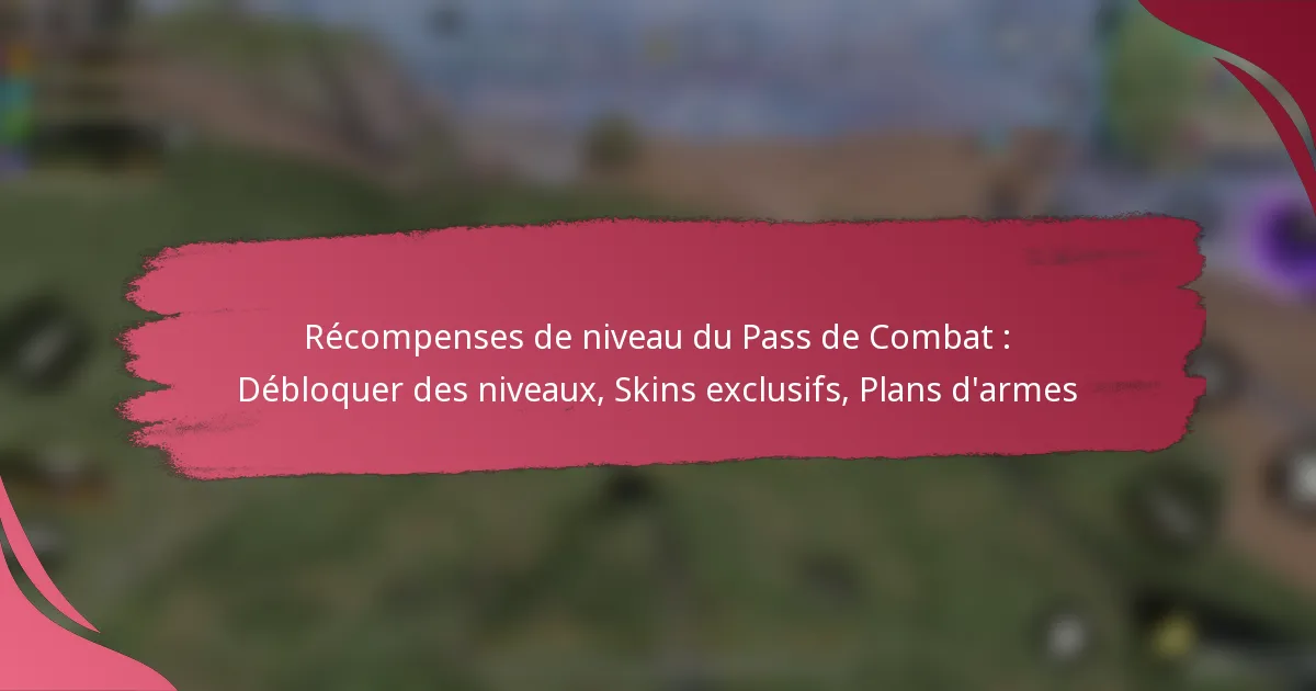 Récompenses de niveau du Pass de Combat : Débloquer des niveaux, Skins exclusifs, Plans d’armes