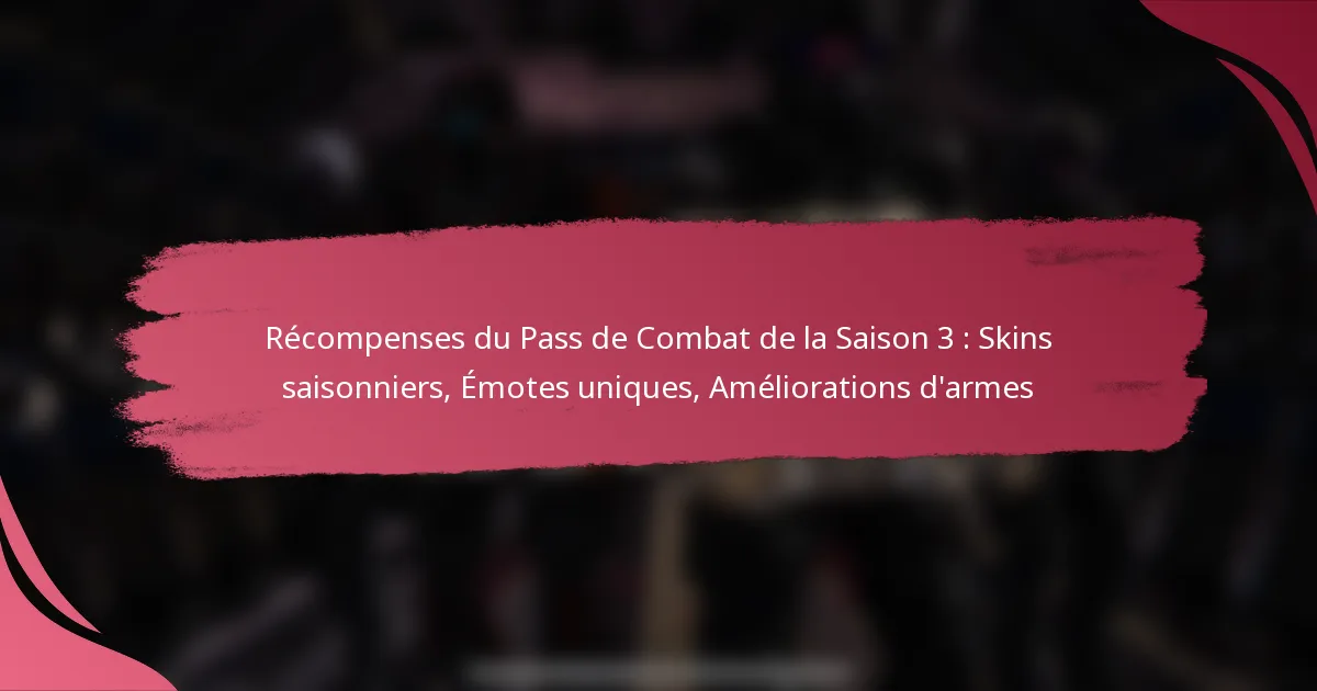 Récompenses du Pass de Combat de la Saison 3 : Skins saisonniers, Émotes uniques, Améliorations d’armes