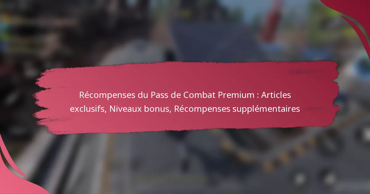 Récompenses du Pass de Combat Premium : Articles exclusifs, Niveaux bonus, Récompenses supplémentaires