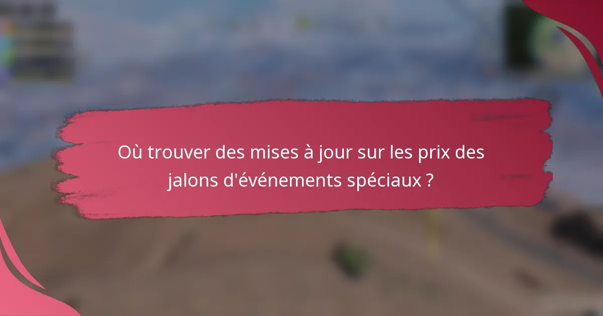 Où trouver des mises à jour sur les prix des jalons d'événements spéciaux ?