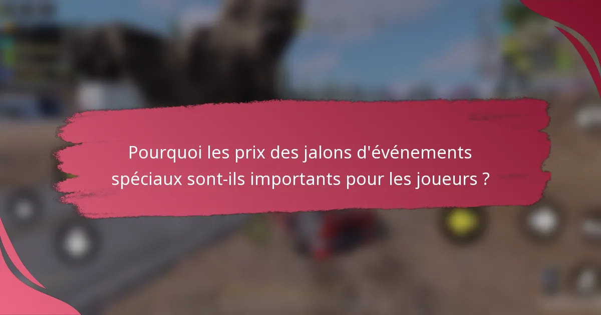 Pourquoi les prix des jalons d'événements spéciaux sont-ils importants pour les joueurs ?
