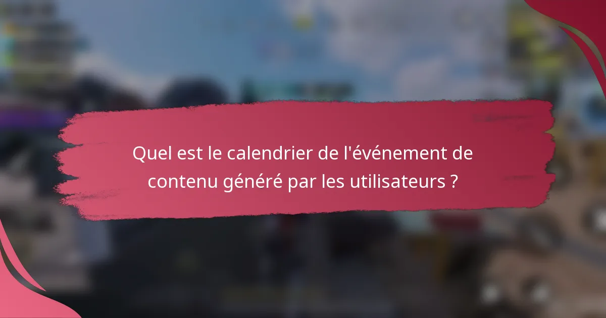 Quel est le calendrier de l'événement de contenu généré par les utilisateurs ?