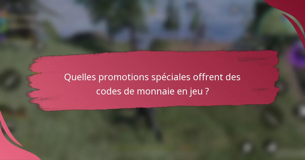 Quelles promotions spéciales offrent des codes de monnaie en jeu ?