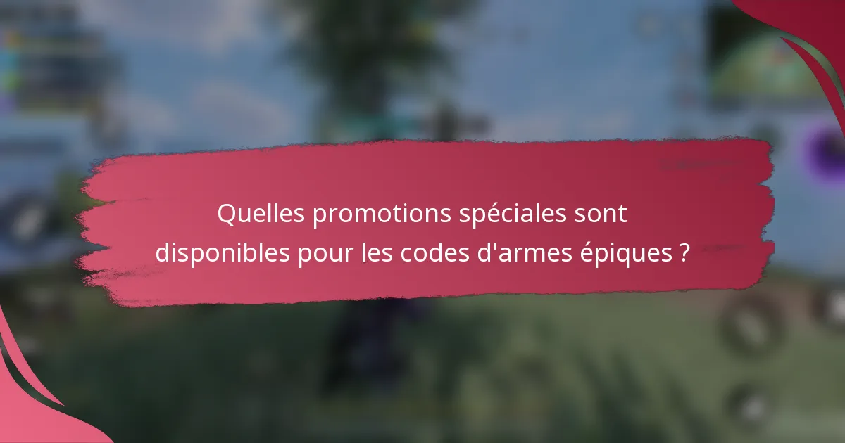 Quelles promotions spéciales sont disponibles pour les codes d'armes épiques ?