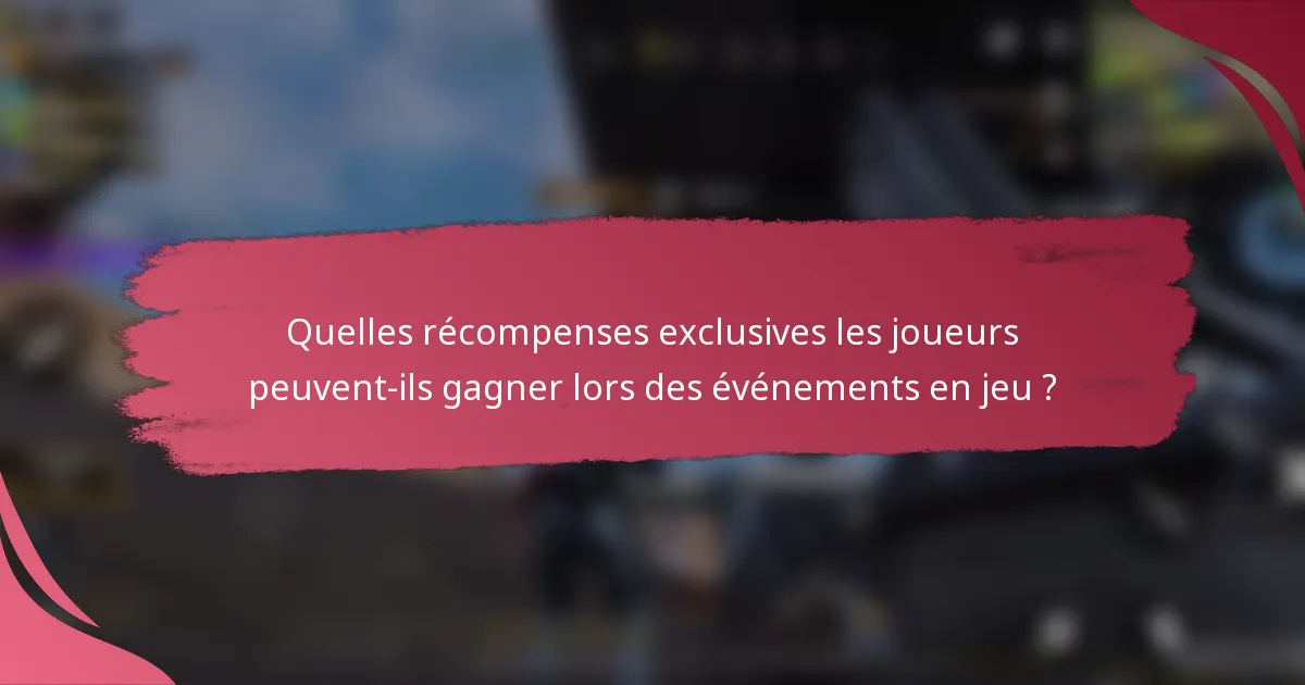 Quelles récompenses exclusives les joueurs peuvent-ils gagner lors des événements en jeu ?