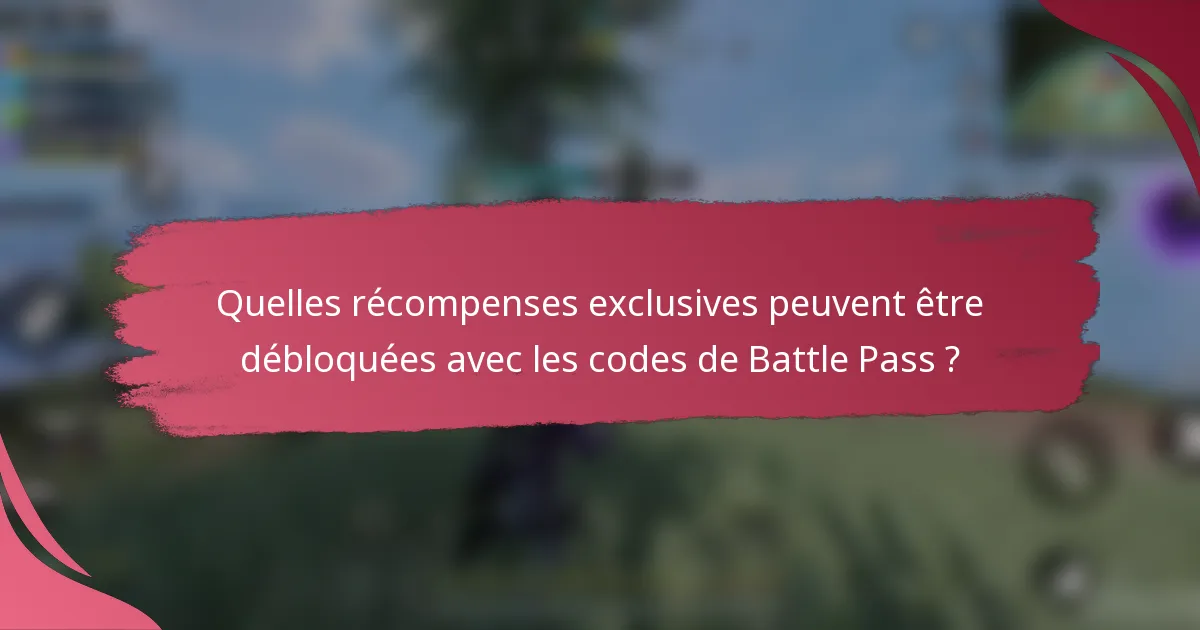 Quelles récompenses exclusives peuvent être débloquées avec les codes de Battle Pass ?
