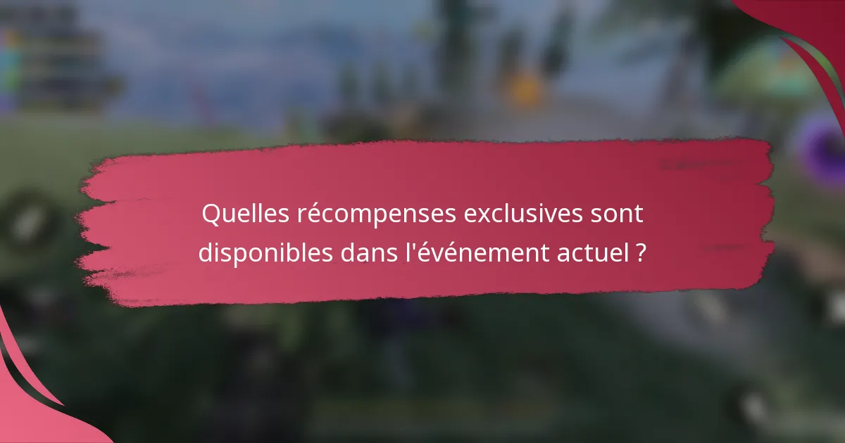 Quelles récompenses exclusives sont disponibles dans l'événement actuel ?