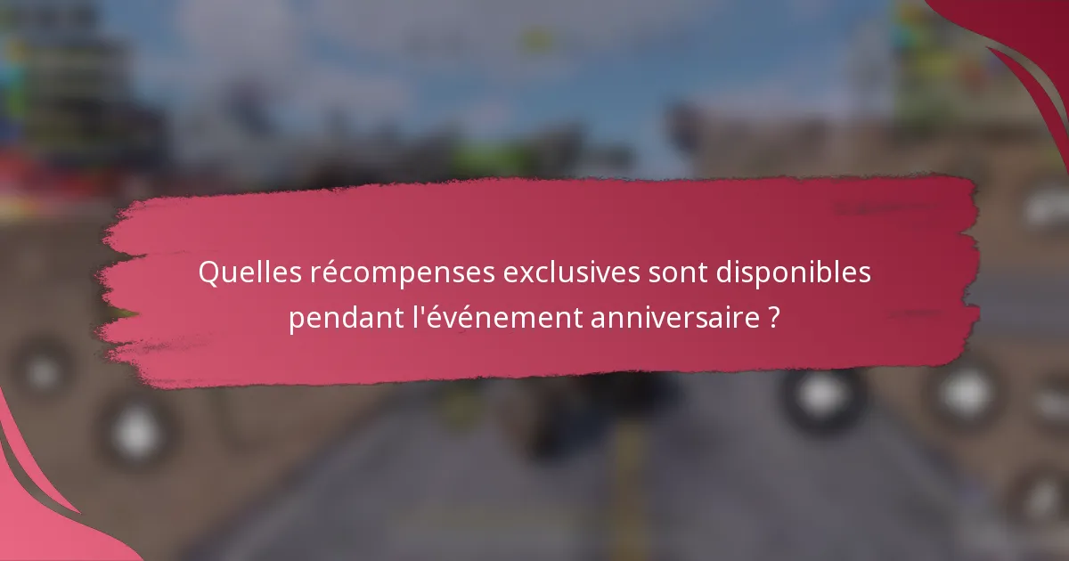 Quelles récompenses exclusives sont disponibles pendant l'événement anniversaire ?