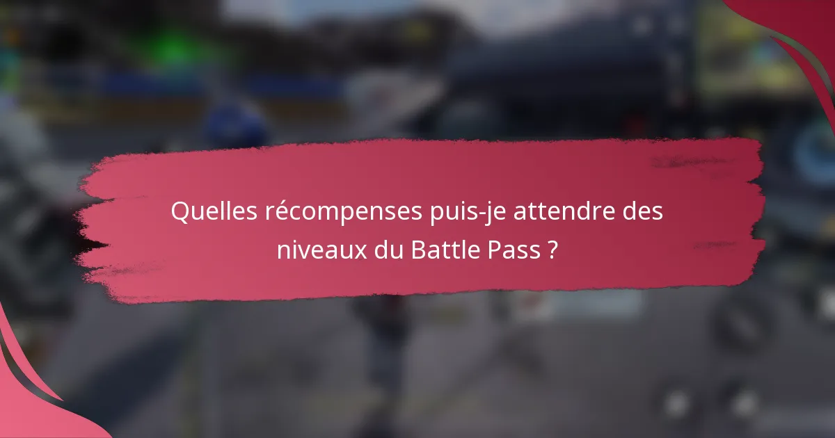 Quelles récompenses puis-je attendre des niveaux du Battle Pass ?