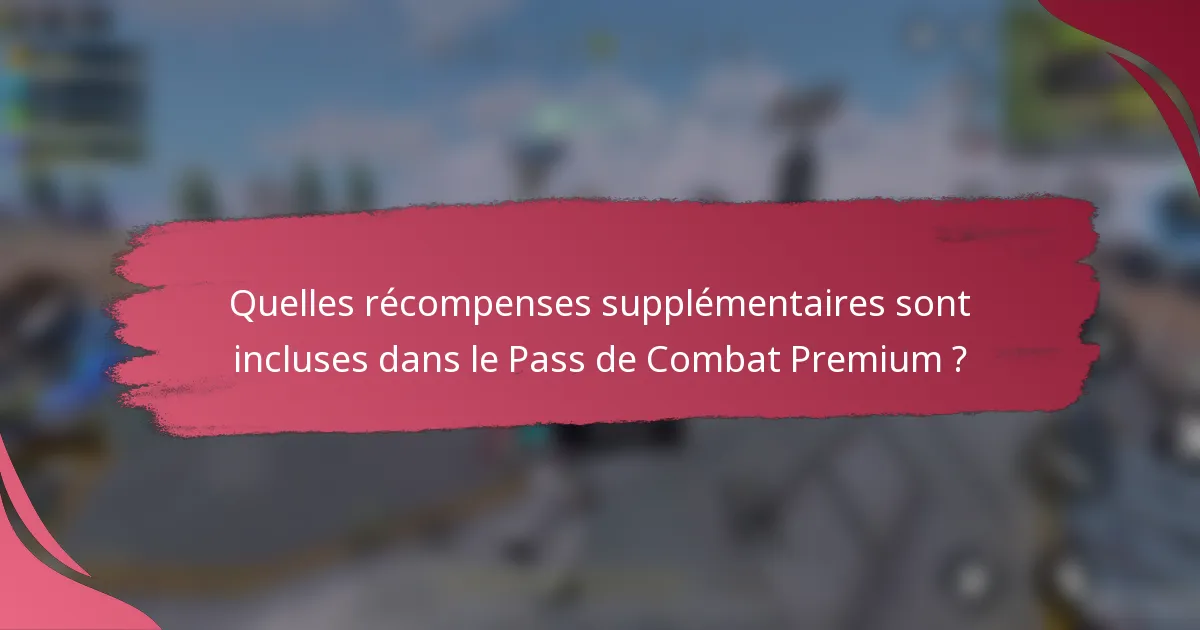 Quelles récompenses supplémentaires sont incluses dans le Pass de Combat Premium ?
