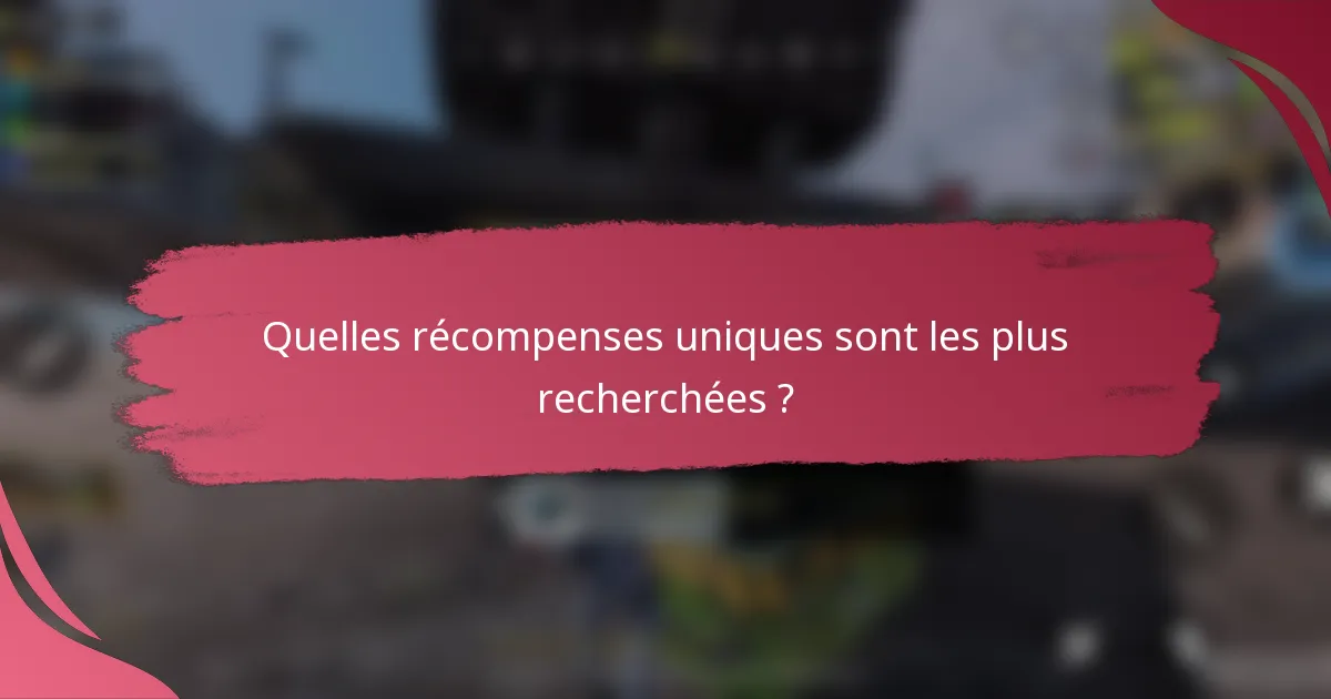 Quelles récompenses uniques sont les plus recherchées ?