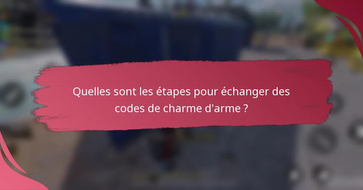 Quelles sont les étapes pour échanger des codes de charme d'arme ?