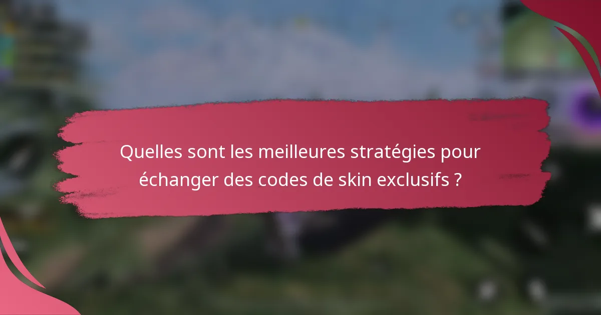 Quelles sont les meilleures stratégies pour échanger des codes de skin exclusifs ?