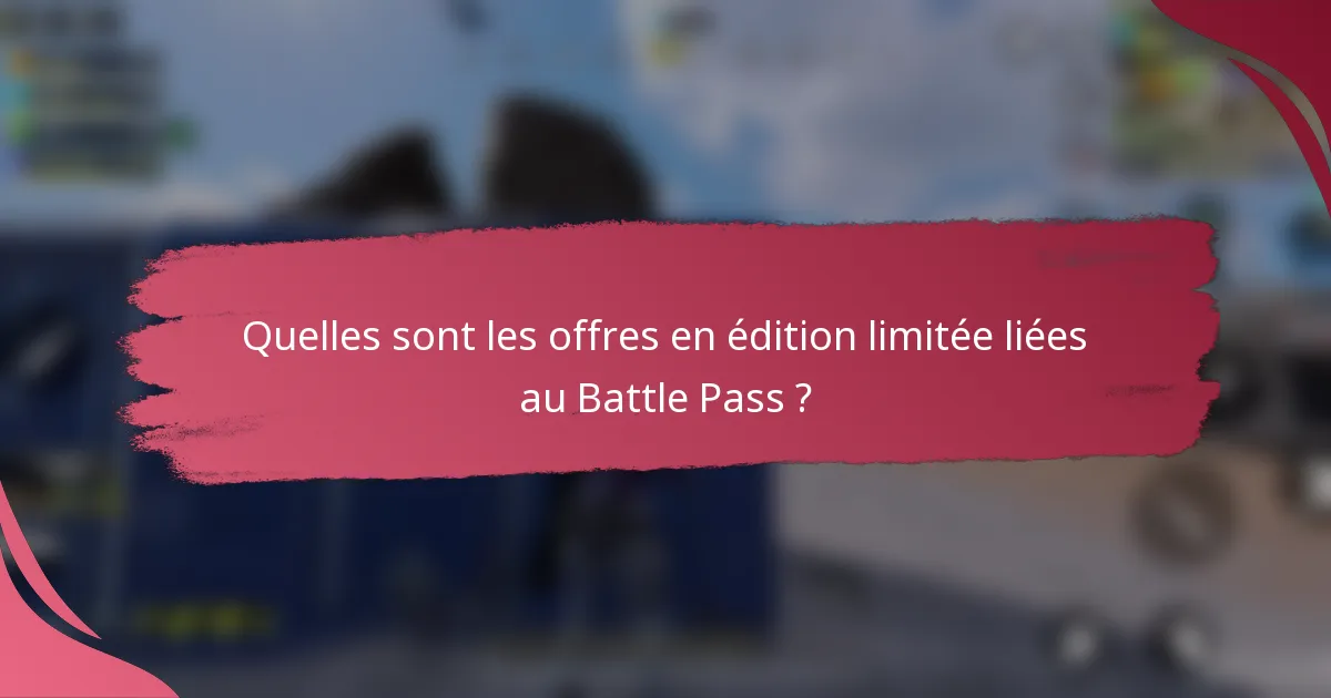 Quelles sont les offres en édition limitée liées au Battle Pass ?