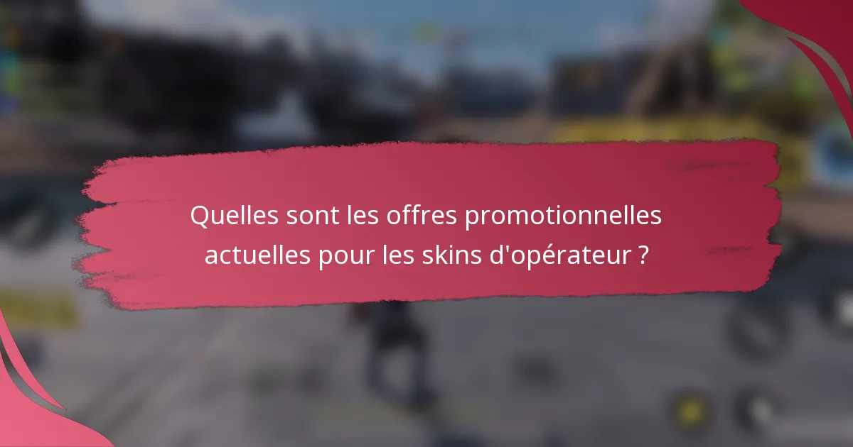 Quelles sont les offres promotionnelles actuelles pour les skins d'opérateur ?