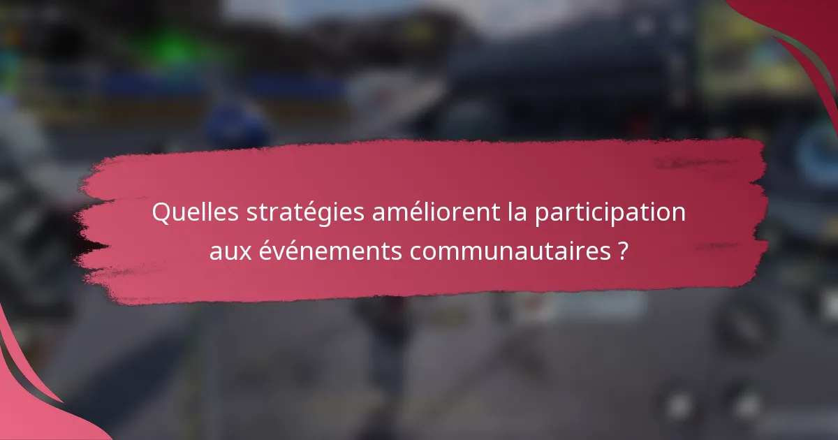 Quelles stratégies améliorent la participation aux événements communautaires ?