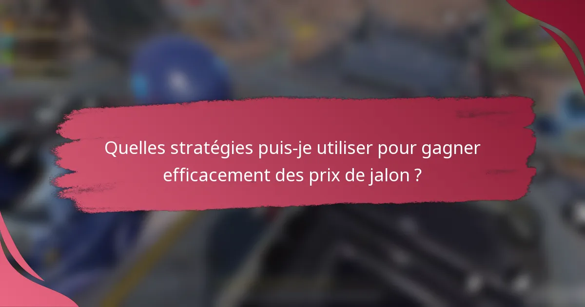 Quelles stratégies puis-je utiliser pour gagner efficacement des prix de jalon ?