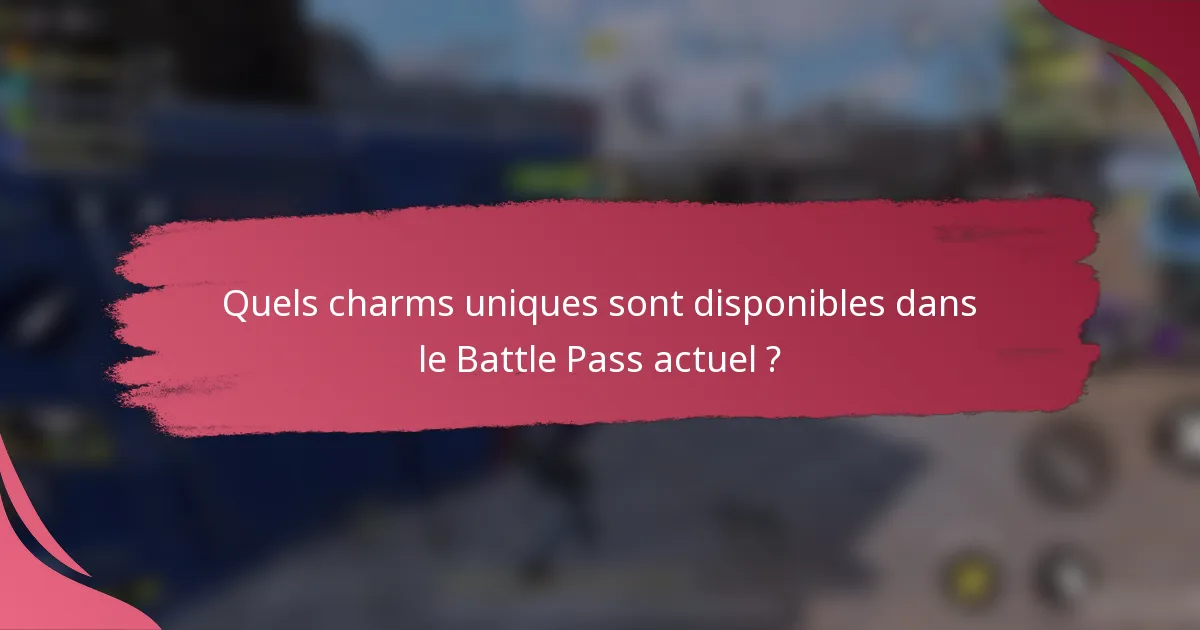Quels charms uniques sont disponibles dans le Battle Pass actuel ?