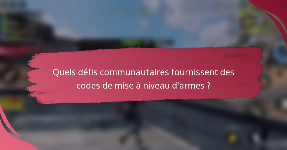 Quels défis communautaires fournissent des codes de mise à niveau d'armes ?