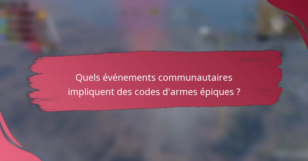 Quels événements communautaires impliquent des codes d'armes épiques ?