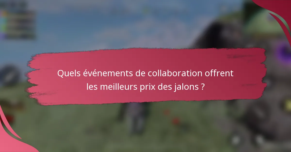 Quels événements de collaboration offrent les meilleurs prix des jalons ?