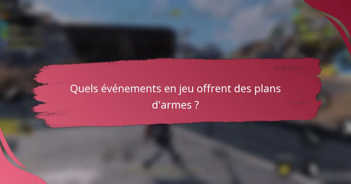 Quels événements en jeu offrent des plans d'armes ?