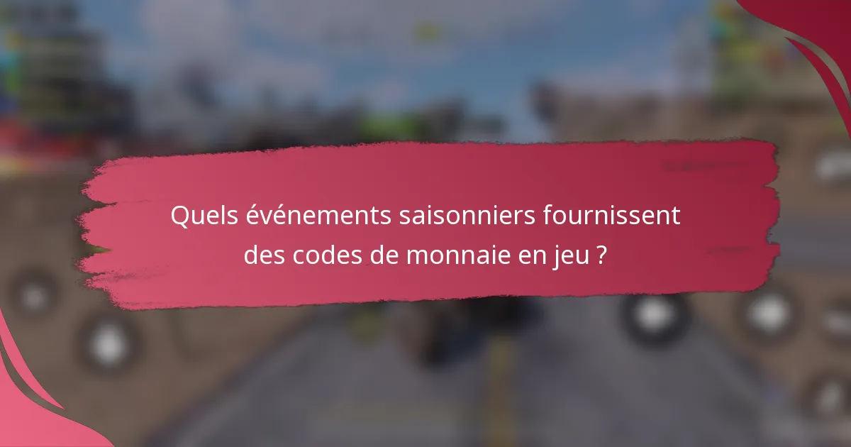 Quels événements saisonniers fournissent des codes de monnaie en jeu ?