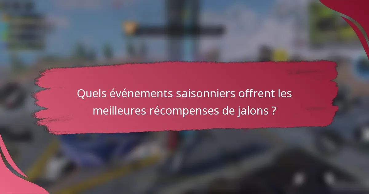Quels événements saisonniers offrent les meilleures récompenses de jalons ?