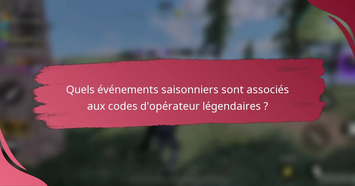 Quels événements saisonniers sont associés aux codes d'opérateur légendaires ?