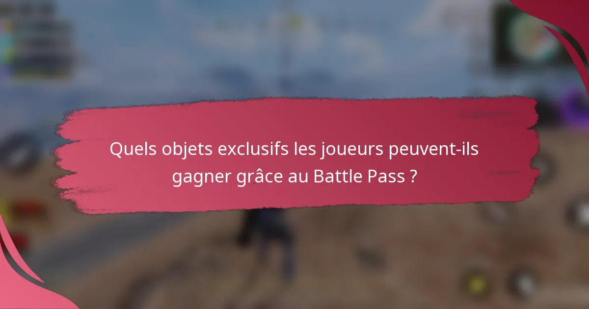 Quels objets exclusifs les joueurs peuvent-ils gagner grâce au Battle Pass ?