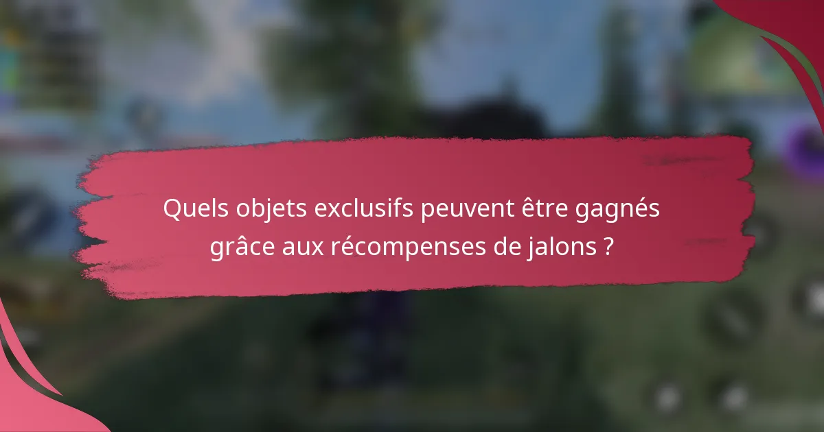 Quels objets exclusifs peuvent être gagnés grâce aux récompenses de jalons ?